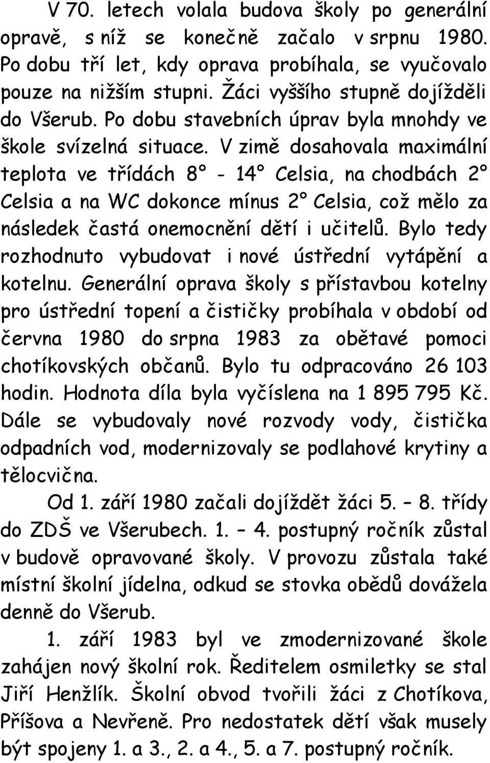 V zimě dosahovala maximální teplota ve třídách 8-14 Celsia, na chodbách 2 Celsia a na WC dokonce mínus 2 Celsia, což mělo za následek častá onemocnění dětí i učitelů.