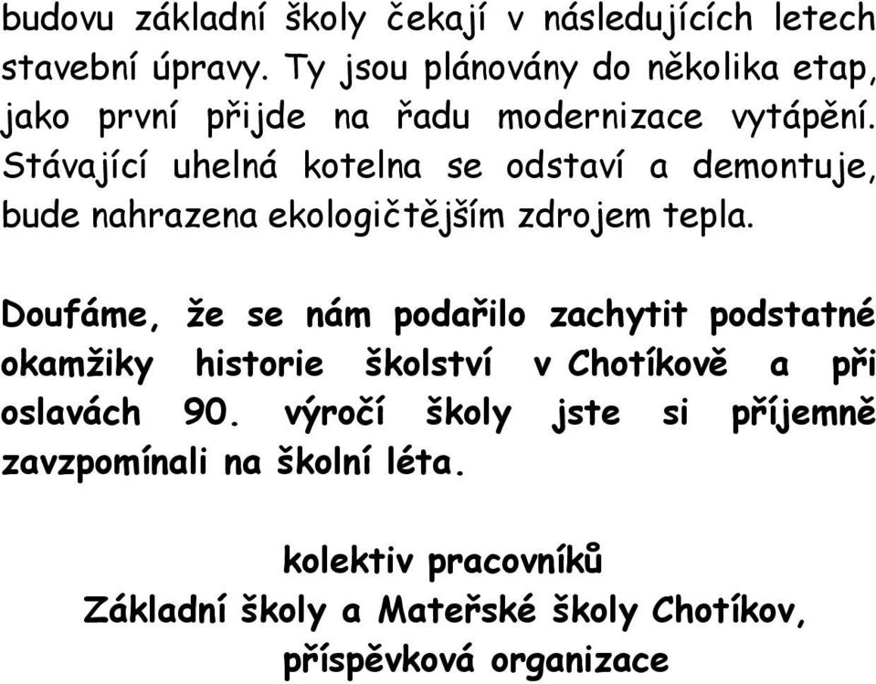 Stávající uhelná kotelna se odstaví a demontuje, bude nahrazena ekologičtějším zdrojem tepla.