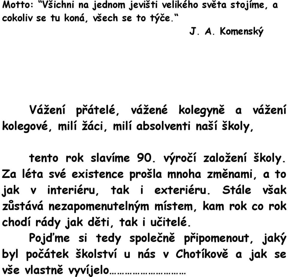 výročí založení školy. Za léta své existence prošla mnoha změnami, a to jak v interiéru, tak i exteriéru.