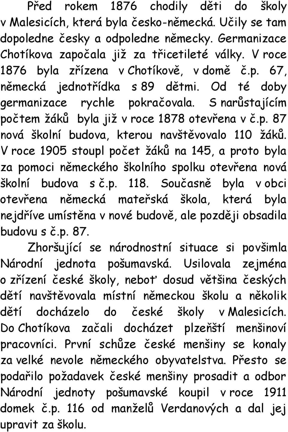 V roce 1905 stoupl počet žáků na 145, a proto byla za pomoci německého školního spolku otevřena nová školní budova s č.p. 118.