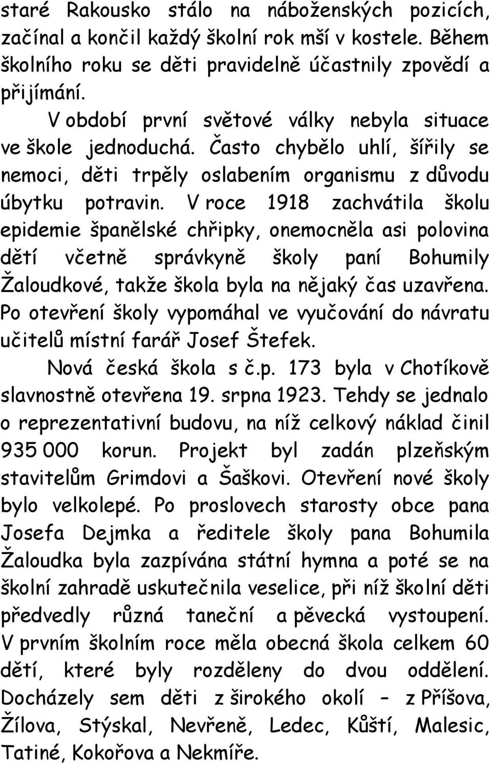 V roce 1918 zachvátila školu epidemie španělské chřipky, onemocněla asi polovina dětí včetně správkyně školy paní Bohumily Žaloudkové, takže škola byla na nějaký čas uzavřena.