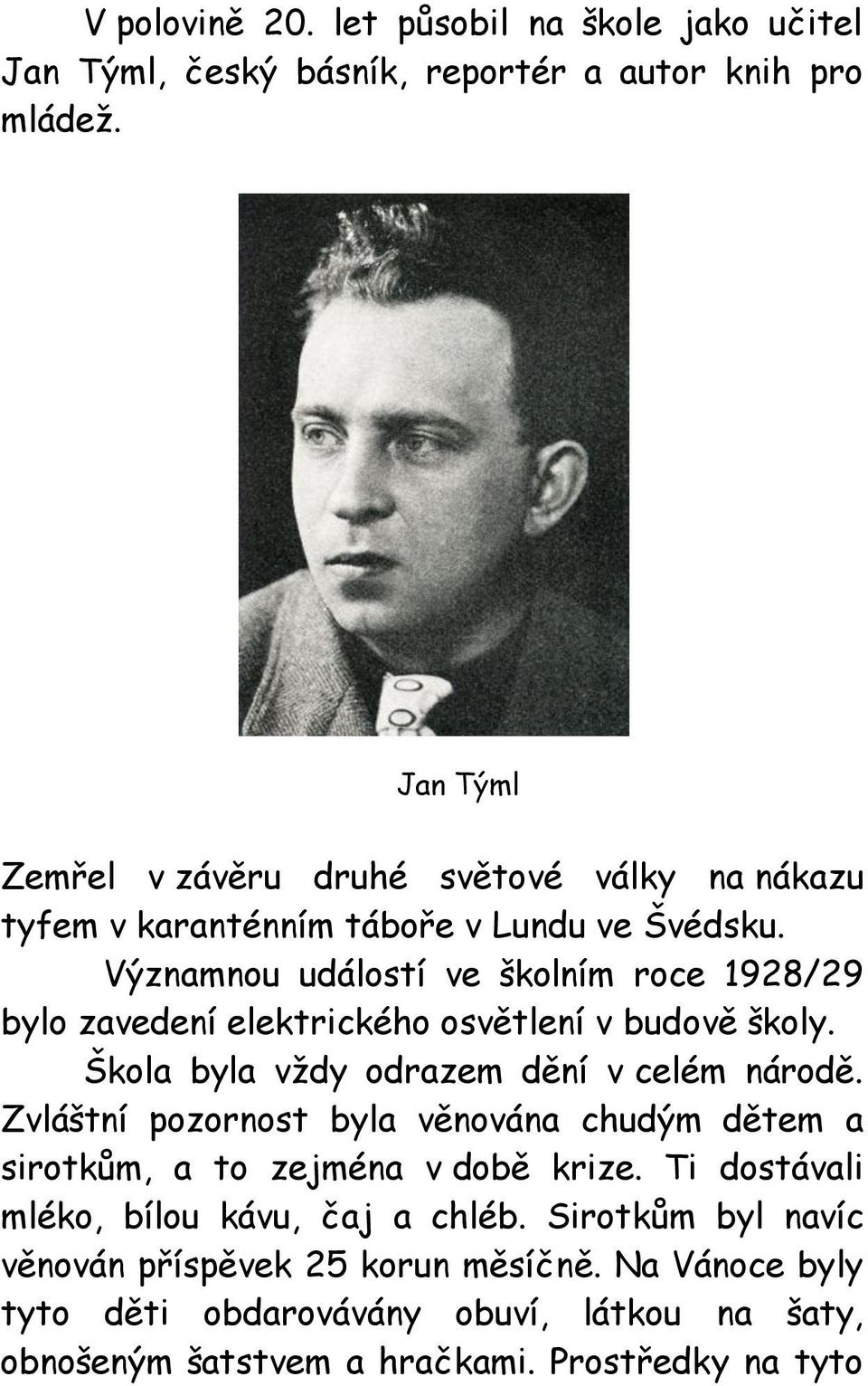 Významnou událostí ve školním roce 1928/29 bylo zavedení elektrického osvětlení v budově školy. Škola byla vždy odrazem dění v celém národě.