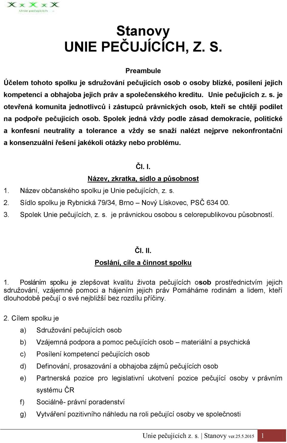 Spolek jedná vždy podle zásad demokracie, politické a konfesní neutrality a tolerance a vždy se snaží nalézt nejprve nekonfrontační a konsenzuální řešení jakékoli otázky nebo problému. Čl. I.