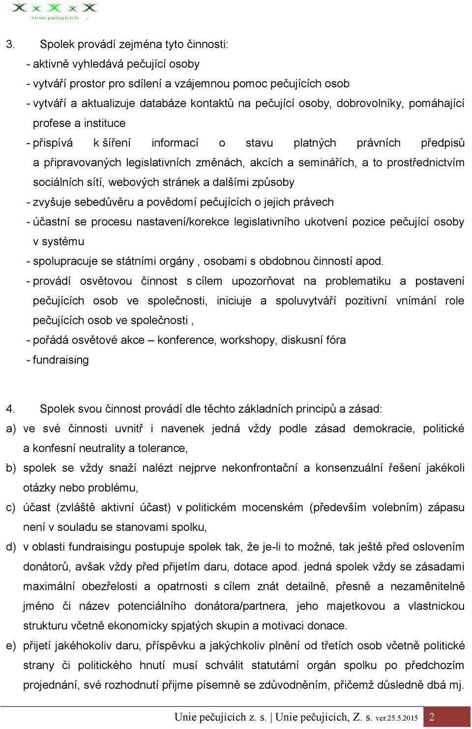 sociálních sítí, webových stránek a dalšími způsoby - zvyšuje sebedůvěru a povědomí pečujících o jejich právech - účastní se procesu nastavení/korekce legislativního ukotvení pozice pečující osoby v