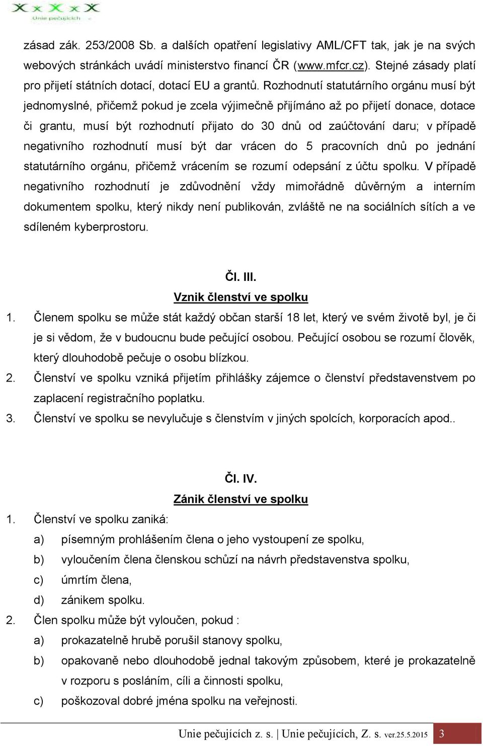 Rozhodnutí statutárního orgánu musí být jednomyslné, přičemž pokud je zcela výjimečně přijímáno až po přijetí donace, dotace či grantu, musí být rozhodnutí přijato do 30 dnů od zaúčtování daru; v