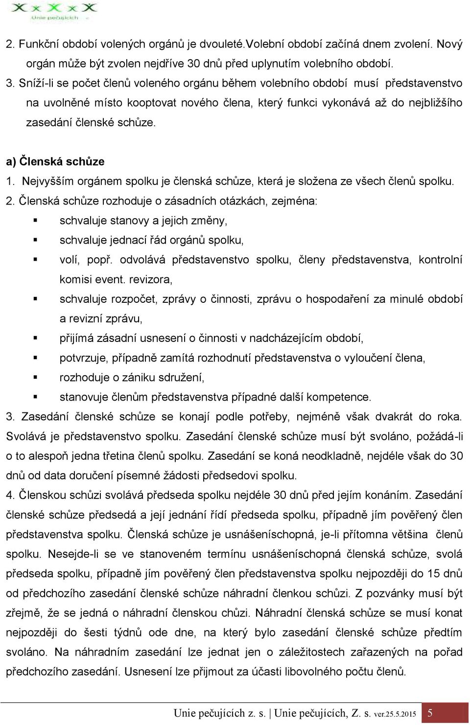 Sníží-li se počet členů voleného orgánu během volebního období musí představenstvo na uvolněné místo kooptovat nového člena, který funkci vykonává až do nejbližšího zasedání členské schůze.