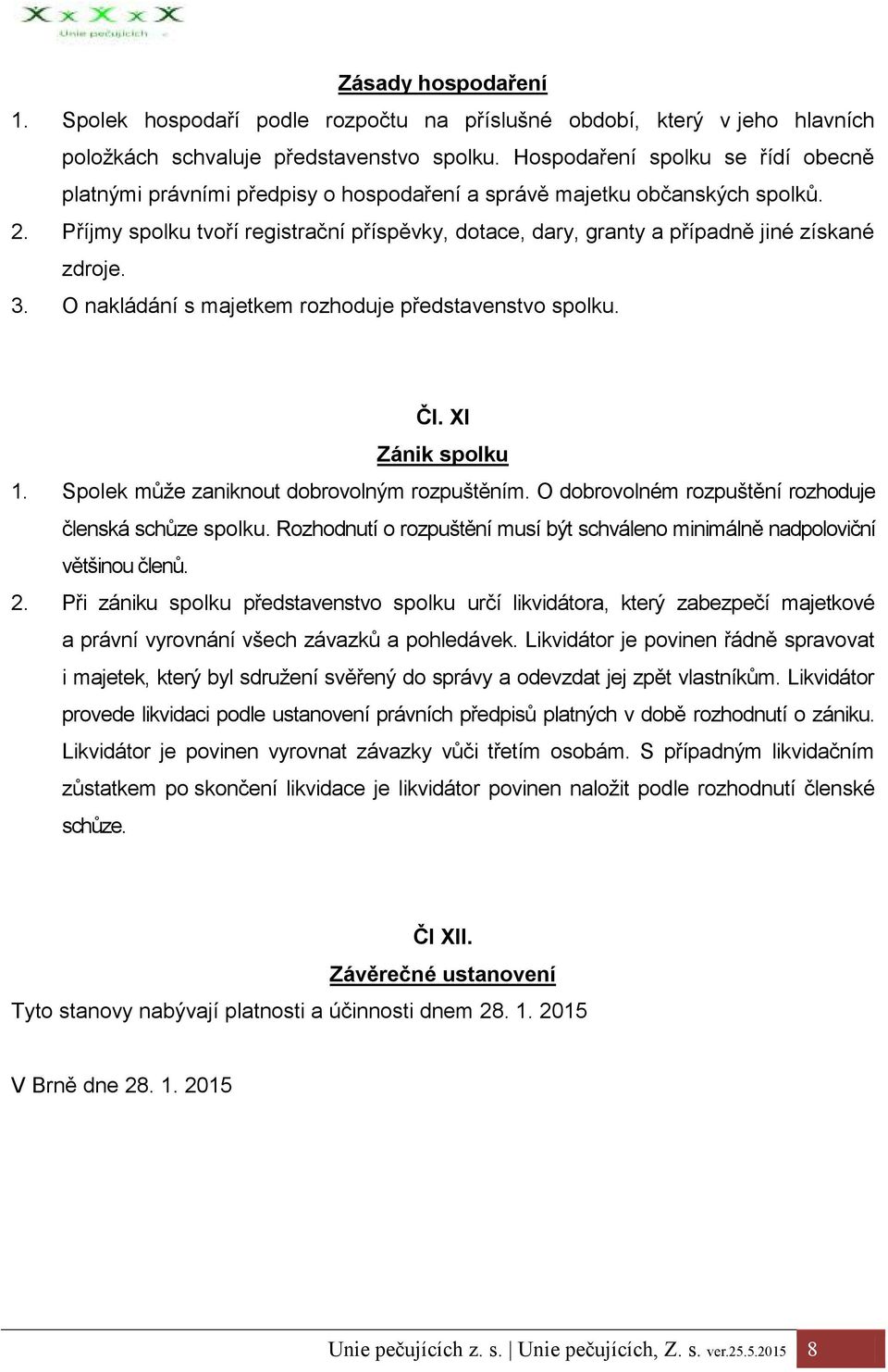 Příjmy spolku tvoří registrační příspěvky, dotace, dary, granty a případně jiné získané zdroje. 3. O nakládání s majetkem rozhoduje představenstvo spolku. Čl. XI Zánik spolku 1.