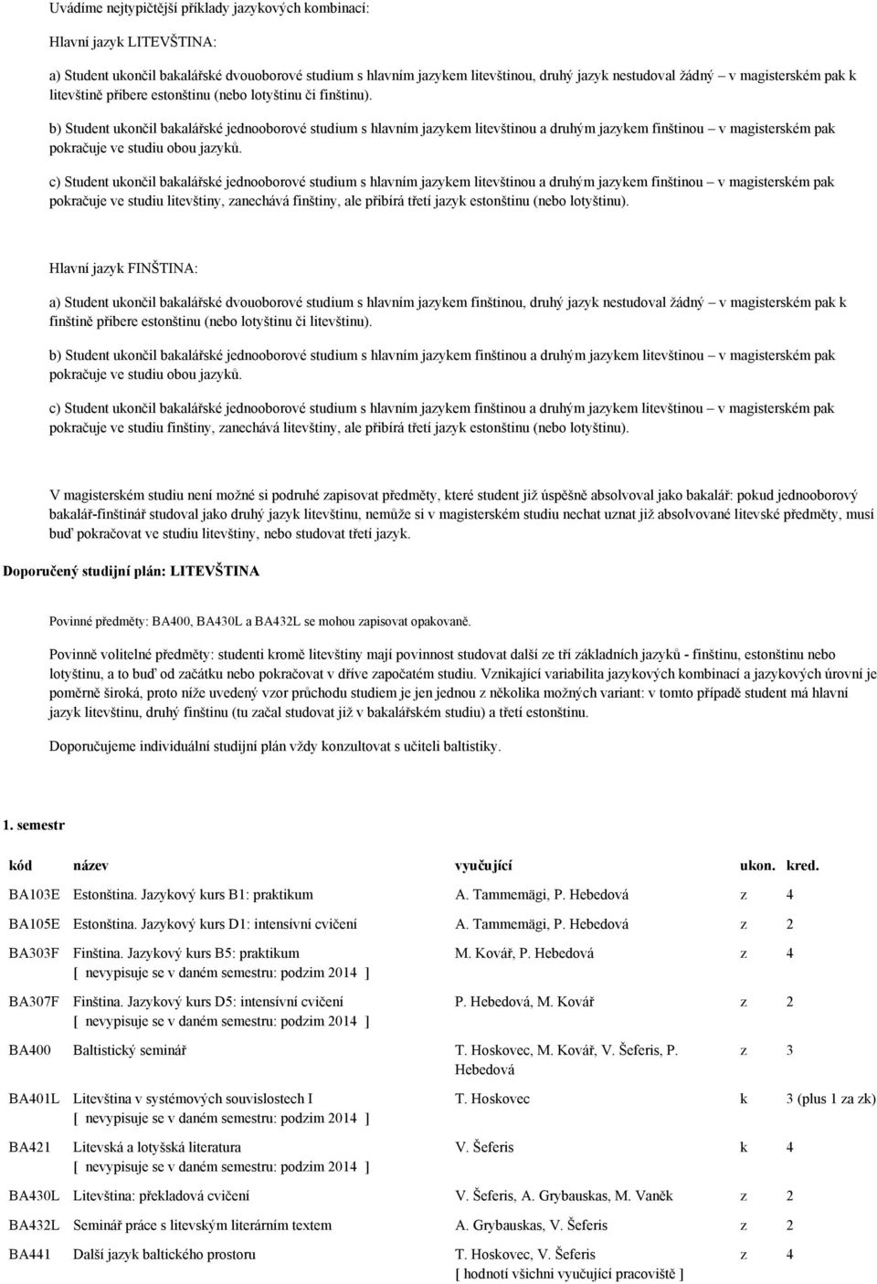 b) Student ukončil bakalářské jednooborové studium s hlavním jazykem litevštinou a druhým jazykem finštinou v magisterském pak pokračuje ve studiu obou jazyků.