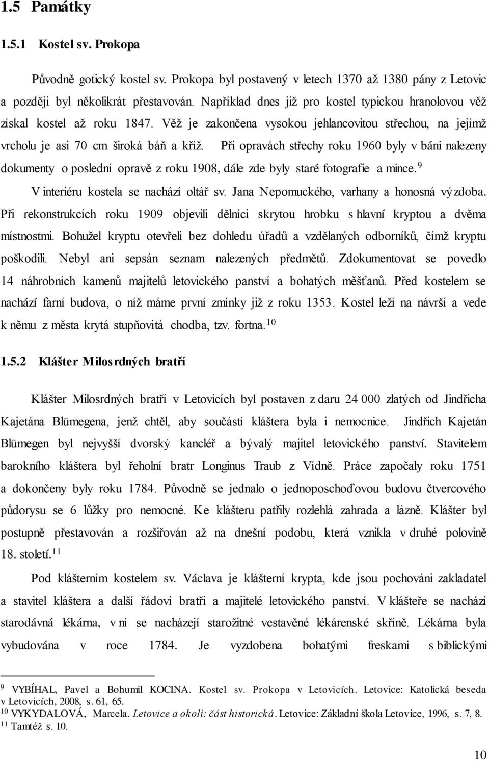 Při opravách střechy roku 1960 byly v báni nalezeny dokumenty o poslední opravě z roku 1908, dále zde byly staré fotografie a mince. 9 V interiéru kostela se nachází oltář sv.