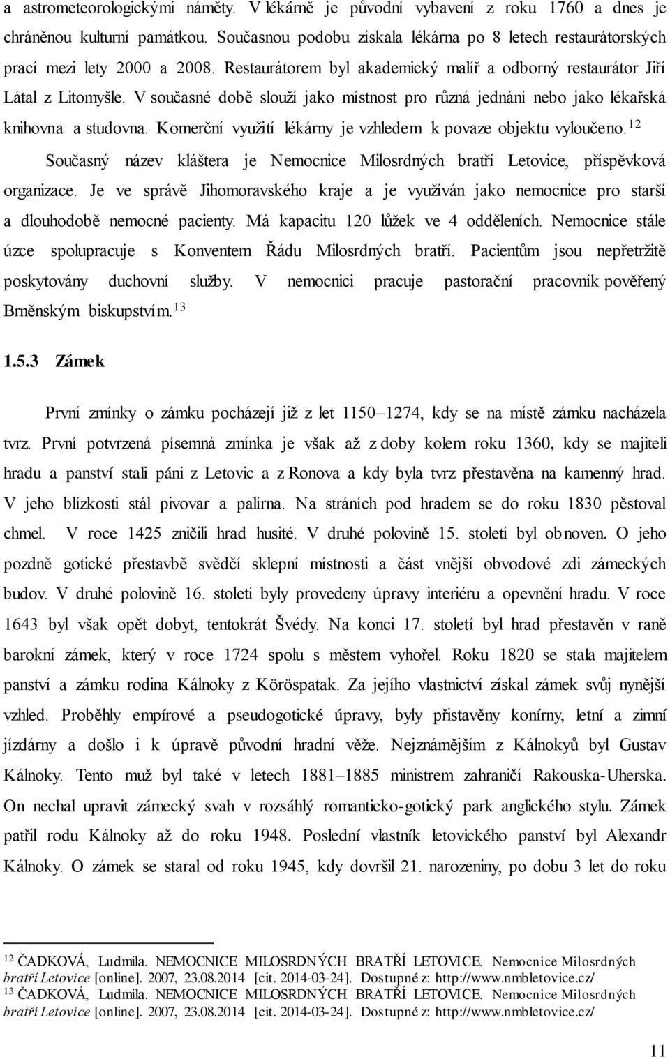 V současné době slouží jako místnost pro různá jednání nebo jako lékařská knihovna a studovna. Komerční využití lékárny je vzhledem k povaze objektu vyloučeno.