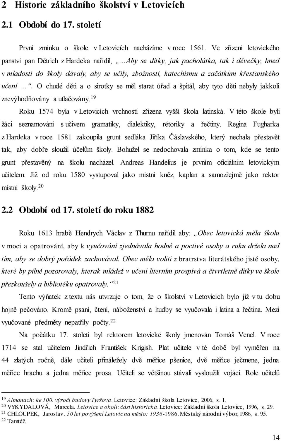 učení. O chudé děti a o sirotky se měl starat úřad a špitál, aby tyto děti nebyly jakkoli znevýhodňovány a utlačovány. 19 Roku 1574 byla v Letovicích vrchností zřízena vyšší škola latinská.