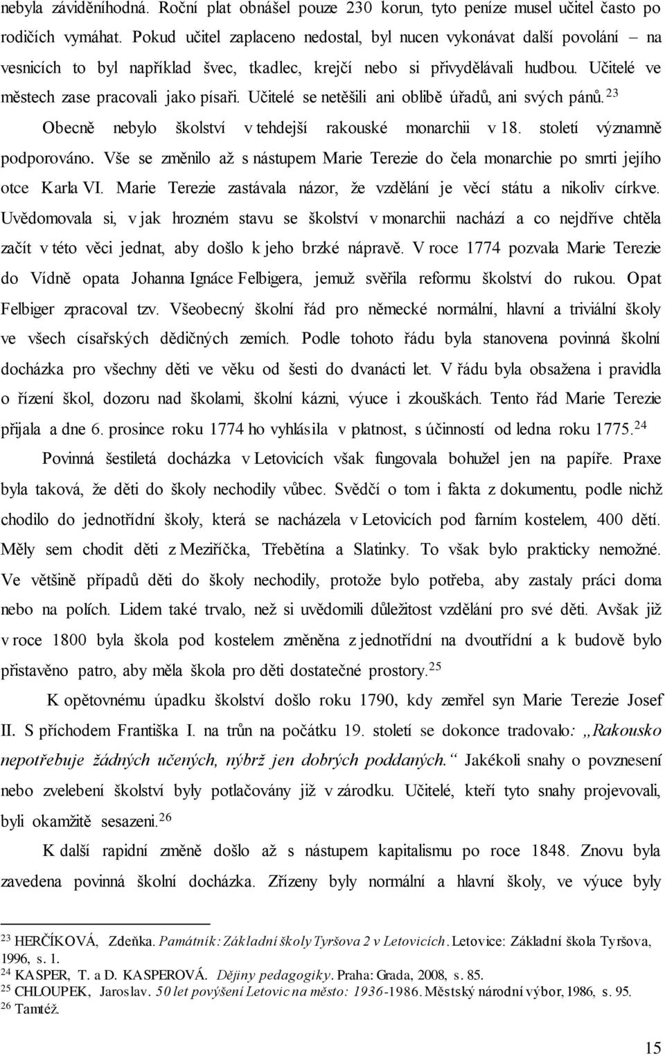 Učitelé se netěšili ani oblibě úřadů, ani svých pánů. 23 Obecně nebylo školství v tehdejší rakouské monarchii v 18. století významně podporováno.