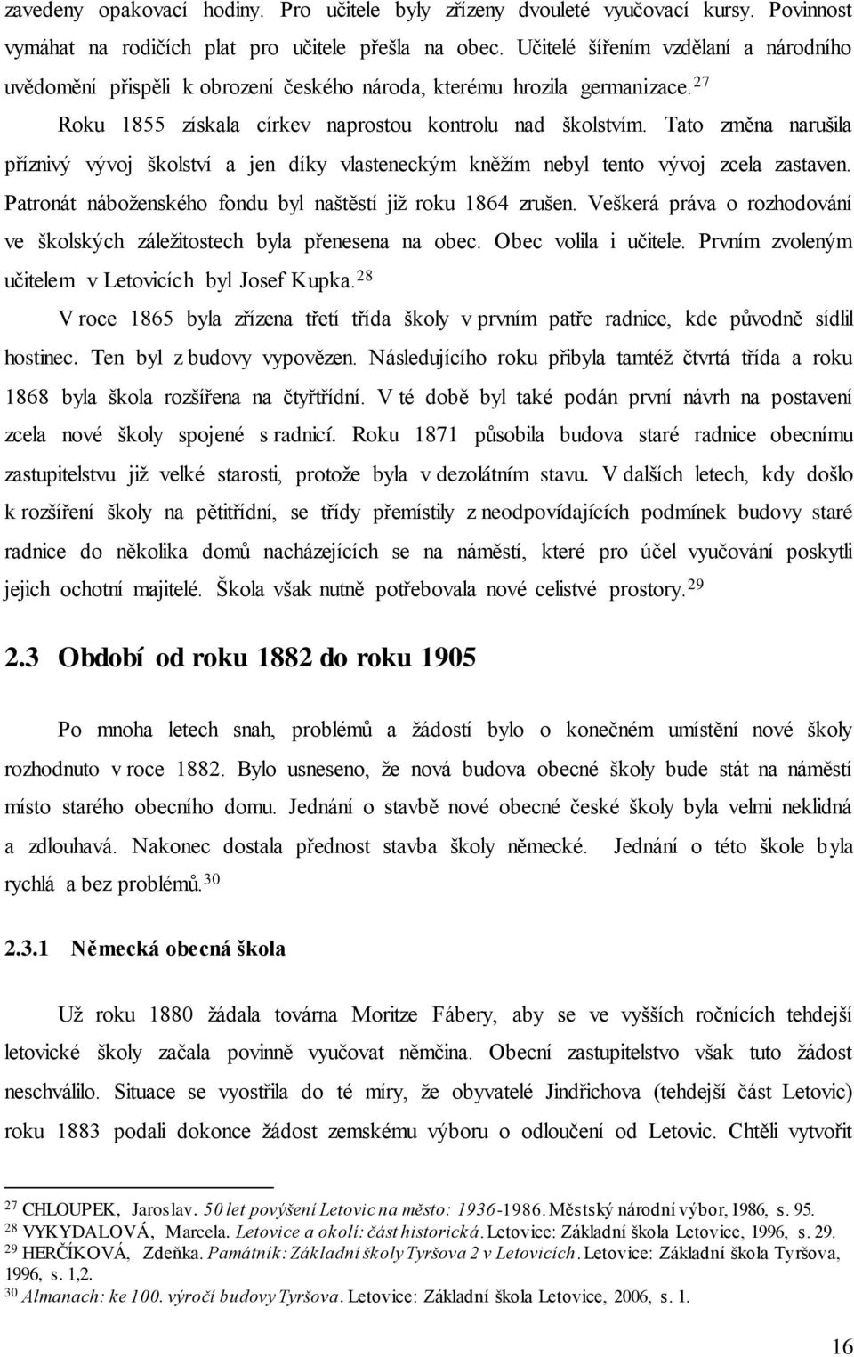 Tato změna narušila příznivý vývoj školství a jen díky vlasteneckým kněžím nebyl tento vývoj zcela zastaven. Patronát náboženského fondu byl naštěstí již roku 1864 zrušen.