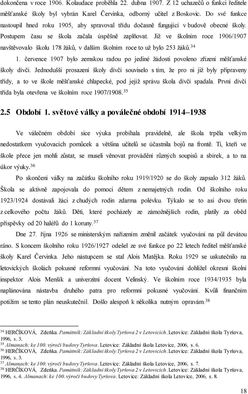 Již ve školním roce 1906/1907 navštěvovalo školu 178 žáků, v dalším školním roce to už bylo 253 žáků. 34 1. července 1907 bylo zemskou radou po jediné žádosti povoleno zřízení měšťanské školy dívčí.