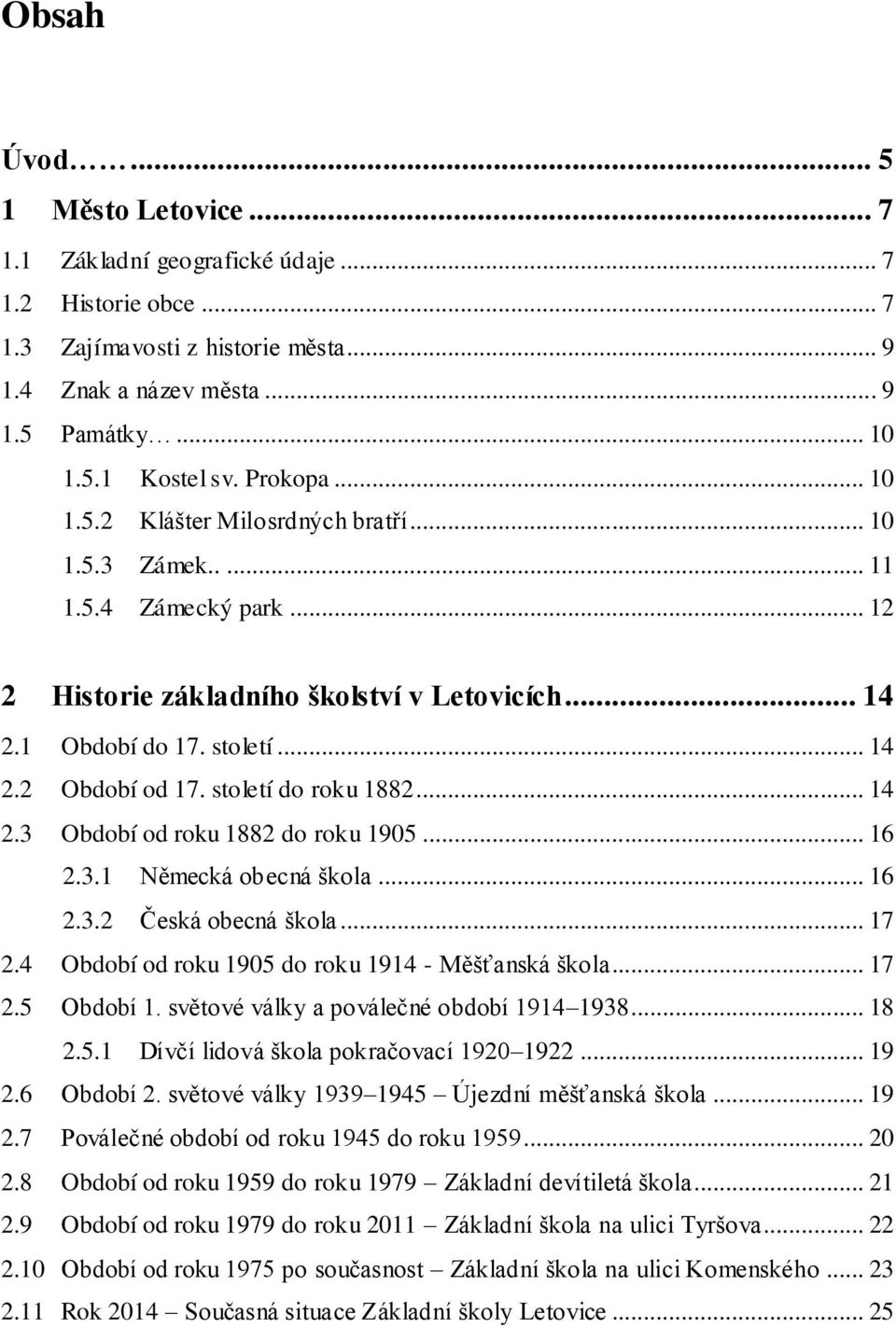 století do roku 1882... 14 2.3 Období od roku 1882 do roku 1905... 16 2.3.1 Německá obecná škola... 16 2.3.2 Česká obecná škola... 17 2.4 Období od roku 1905 do roku 1914 - Měšťanská škola... 17 2.5 Období 1.