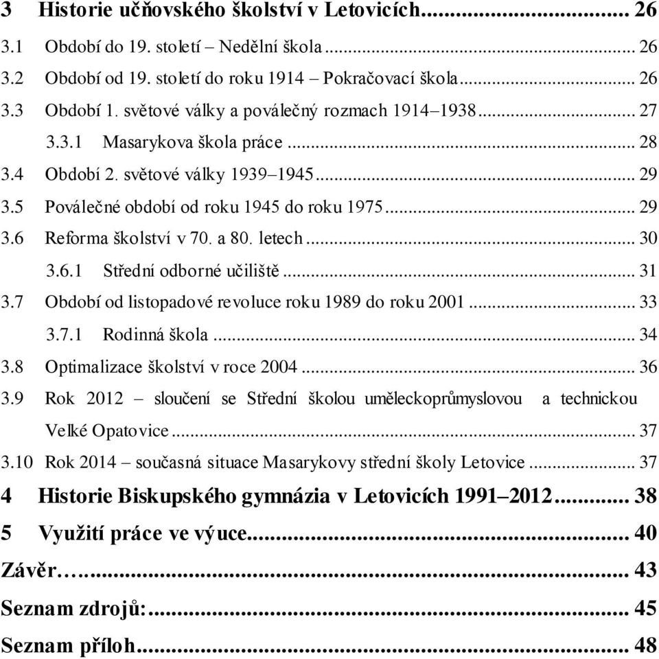 a 80. letech... 30 3.6.1 Střední odborné učiliště... 31 3.7 Období od listopadové revoluce roku 1989 do roku 2001... 33 3.7.1 Rodinná škola... 34 3.8 Optimalizace školství v roce 2004... 36 3.