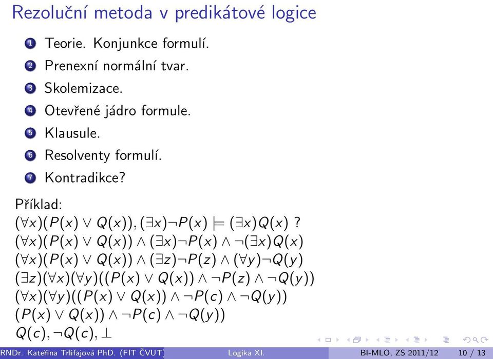 Příklad: ( x)(p(x) Q(x)), ( x) P(x) = ( x)q(x)?