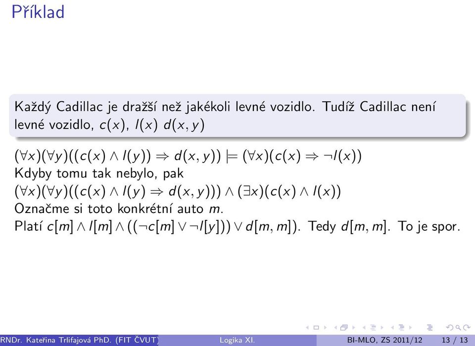 Kdyby tomu tak nebylo, pak ( x)( y)((c(x) l(y) d(x, y))) ( x)(c(x) l(x)) Označme si toto konkrétní auto