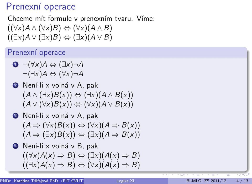 v A, pak (A ( x)b(x)) ( x)(a B(x)) (A ( x)b(x)) ( x)(a B(x)) 3 Není-li x volná v A, pak (A ( x)b(x)) ( x)(a B(x)) (A