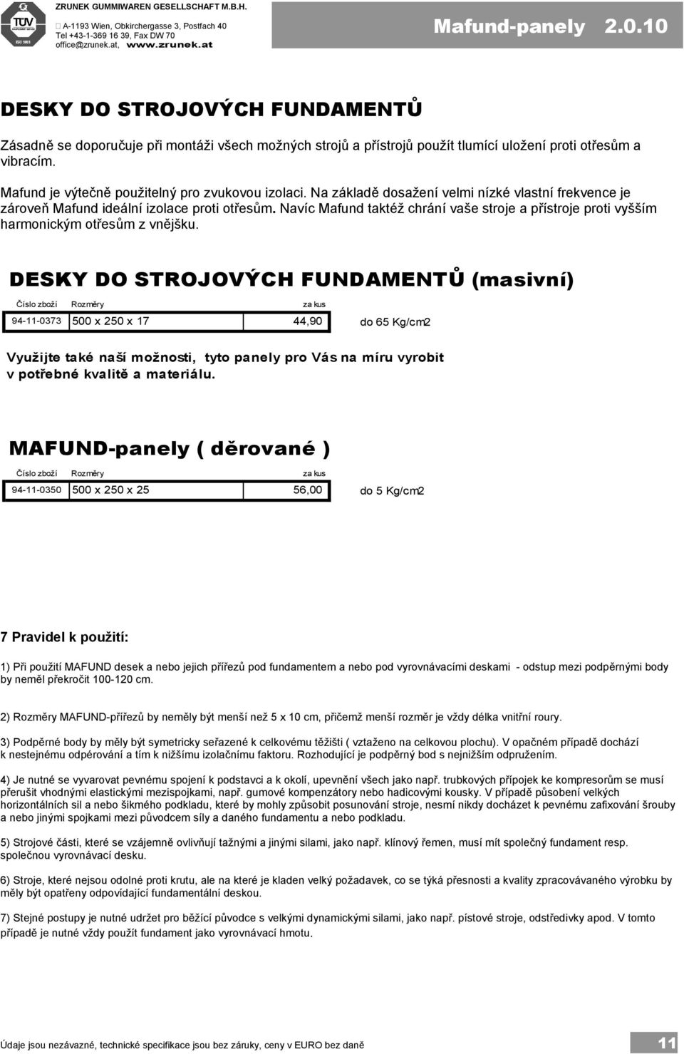 Mafund je výtečně použitelný pro zvukovou izolaci. Na základě dosažení velmi nízké vlastní frekvence je zároveň Mafund ideální izolace proti otřesům.