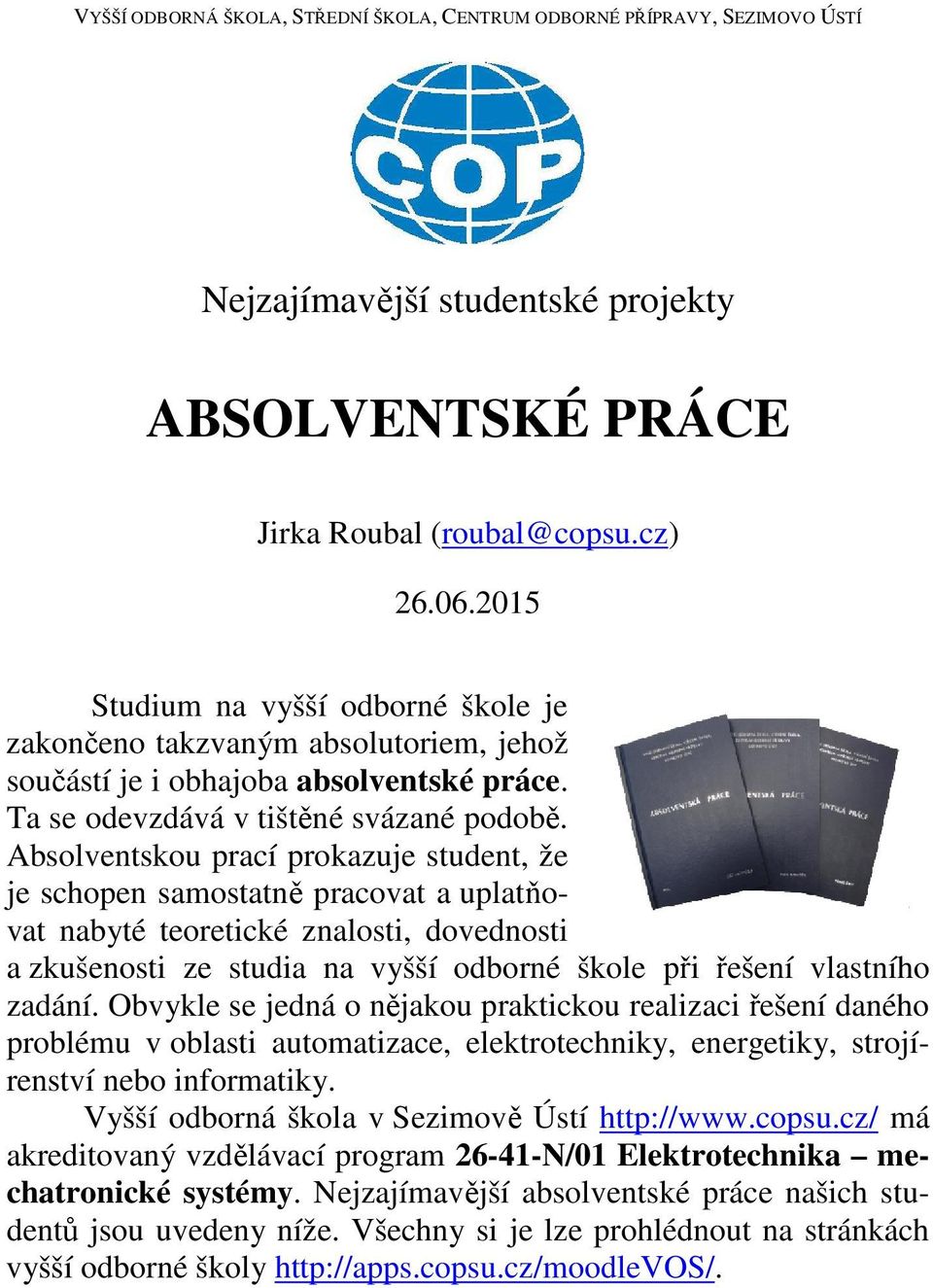 Absolventskou prací prokazuje student, že je schopen samostatně pracovat a uplatňovat nabyté teoretické znalosti, dovednosti a zkušenosti ze studia na vyšší odborné škole při řešení vlastního zadání.