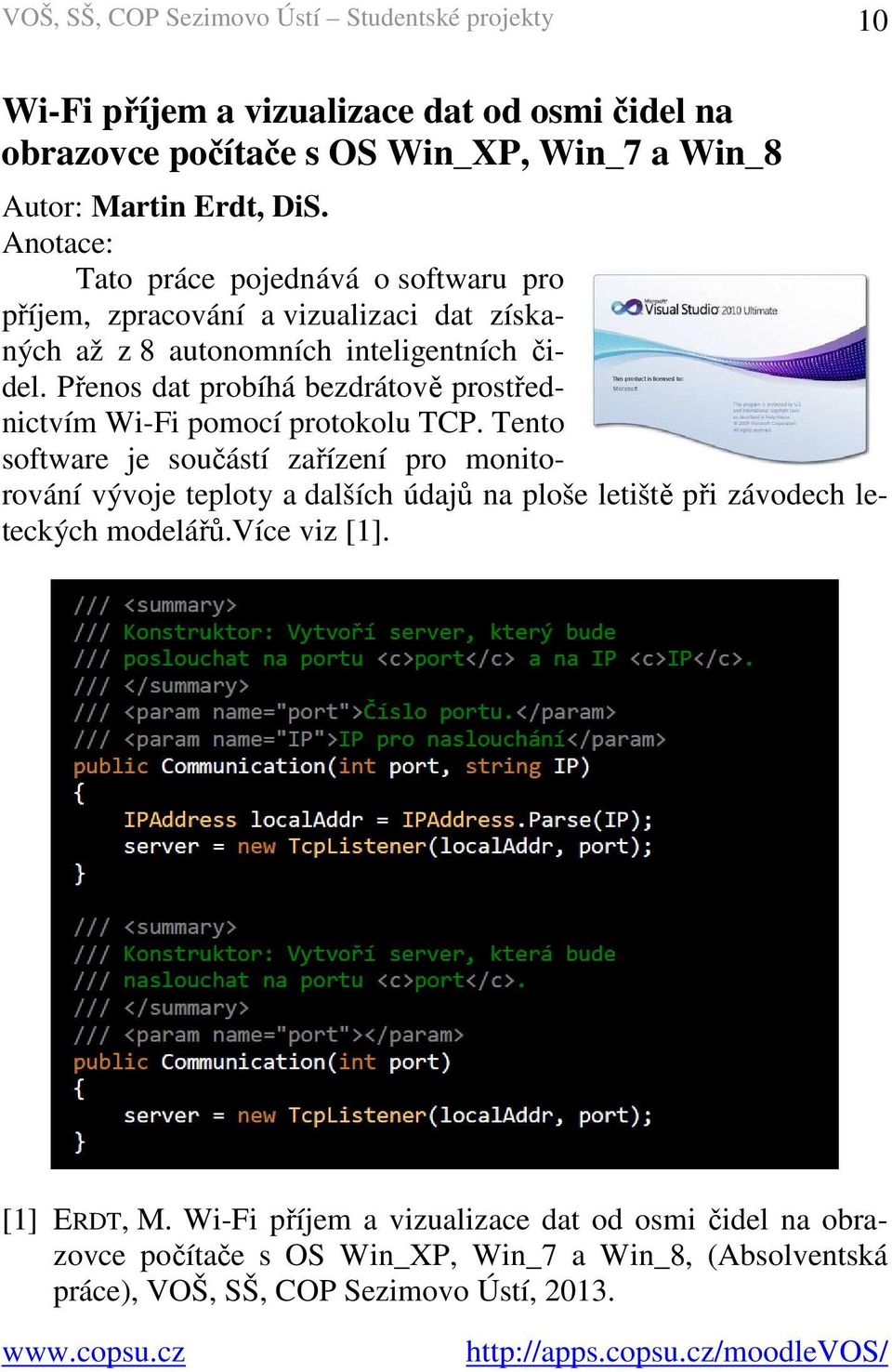 Přenos dat probíhá bezdrátově prostřednictvím Wi-Fi pomocí protokolu TCP.