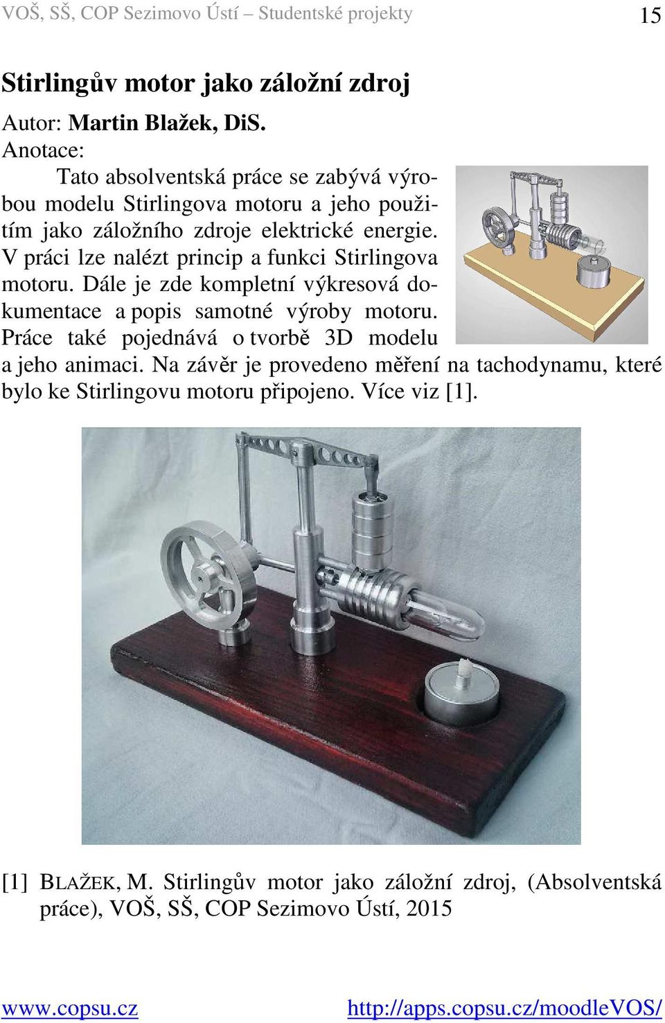 V práci lze nalézt princip a funkci Stirlingova motoru. Dále je zde kompletní výkresová dokumentace a popis samotné výroby motoru.