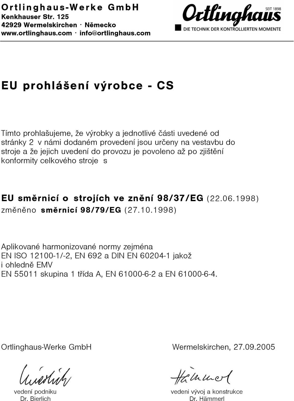 do provozu je povoleno aş po zjištìní konformity celkového stroje s EU smìrnicí o strojích ve znìní 98/37/EG (22.06.1998) zmìnìno smìrnicí 98/79/EG (27.10.