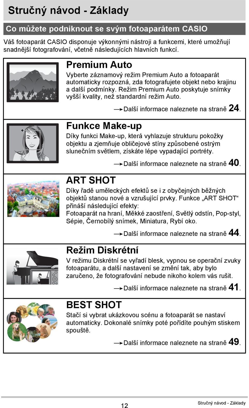 Režim Premium Auto poskytuje snímky vyšší kvality, než standardní režim Auto. *Další informace naleznete na straně 24.