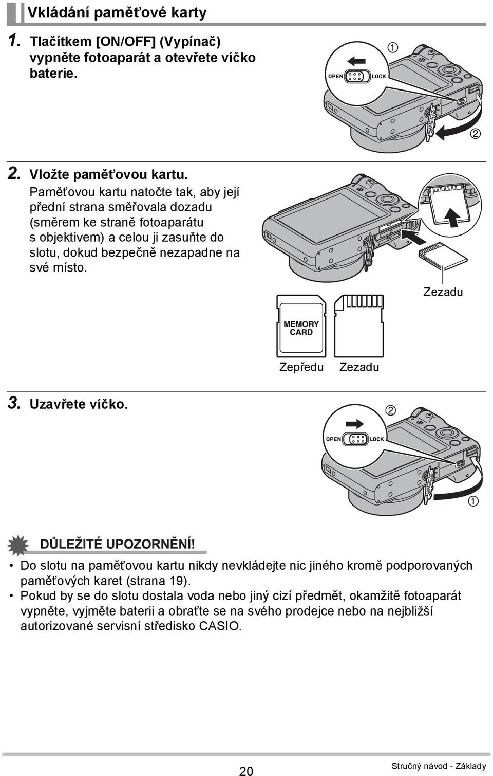 na své místo. Zezadu Zepředu Zezadu 3. Uzavřete víčko. Do slotu na paměťovou kartu nikdy nevkládejte nic jiného kromě podporovaných paměťových karet (strana 19).