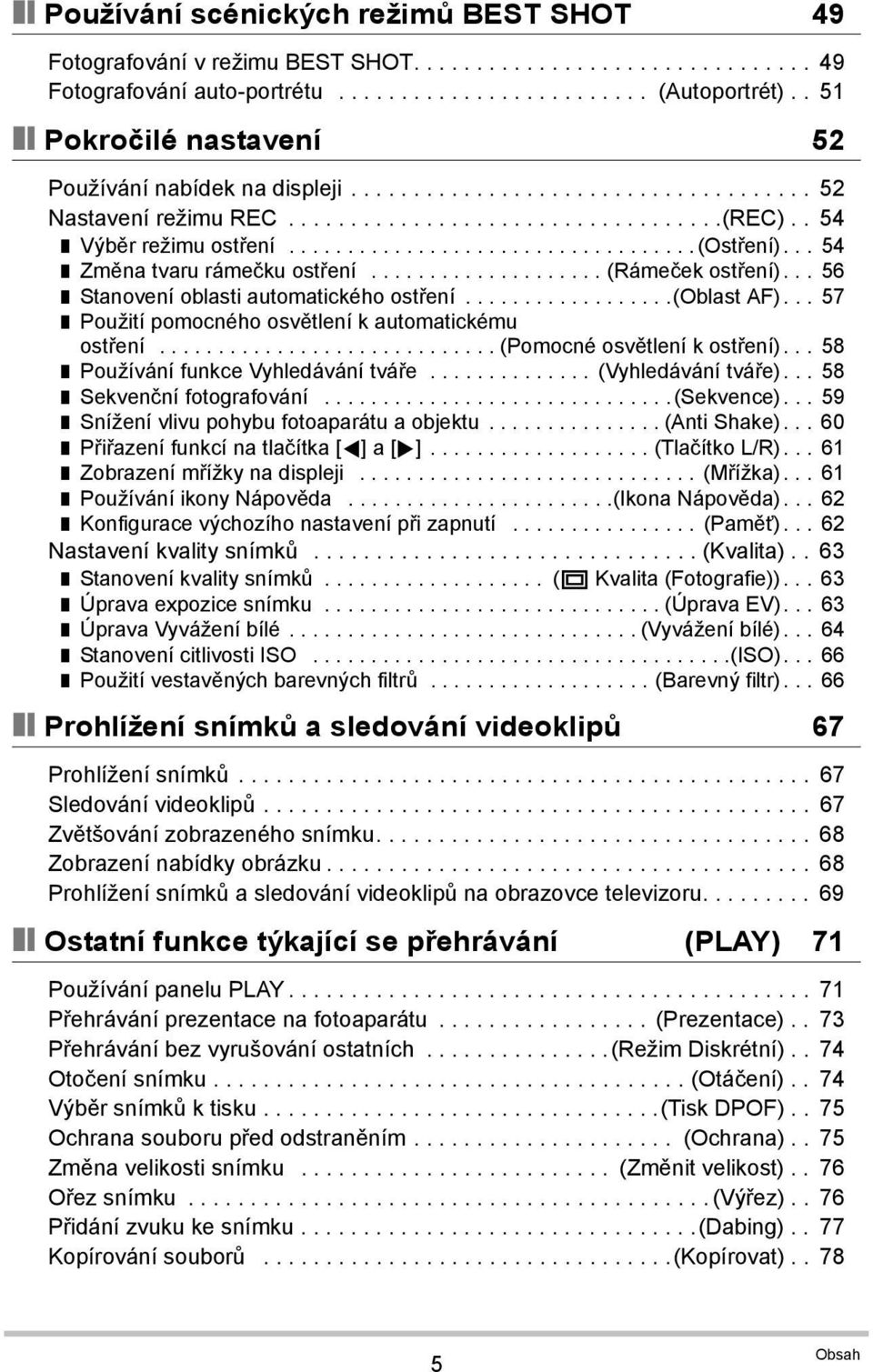 .. 54 Změna tvaru rámečku ostření.................... (Rámeček ostření)... 56 Stanovení oblasti automatického ostření..................(oblast AF).