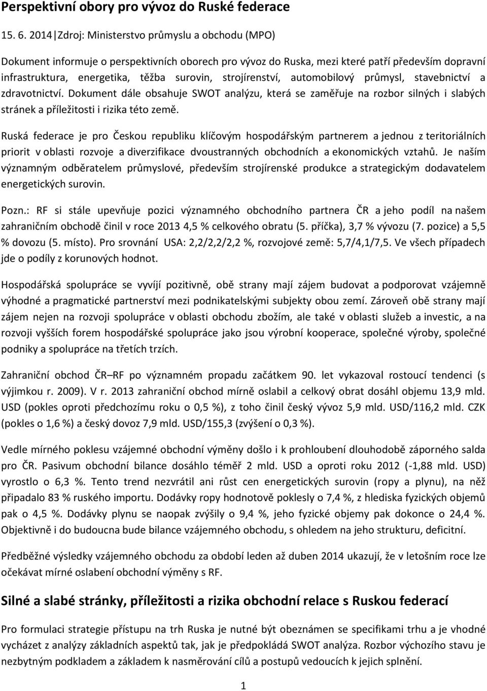 strojírenství, automobilový průmysl, stavebnictví a zdravotnictví. Dokument dále obsahuje SWOT analýzu, která se zaměřuje na rozbor silných i slabých stránek a příležitosti i rizika této země.