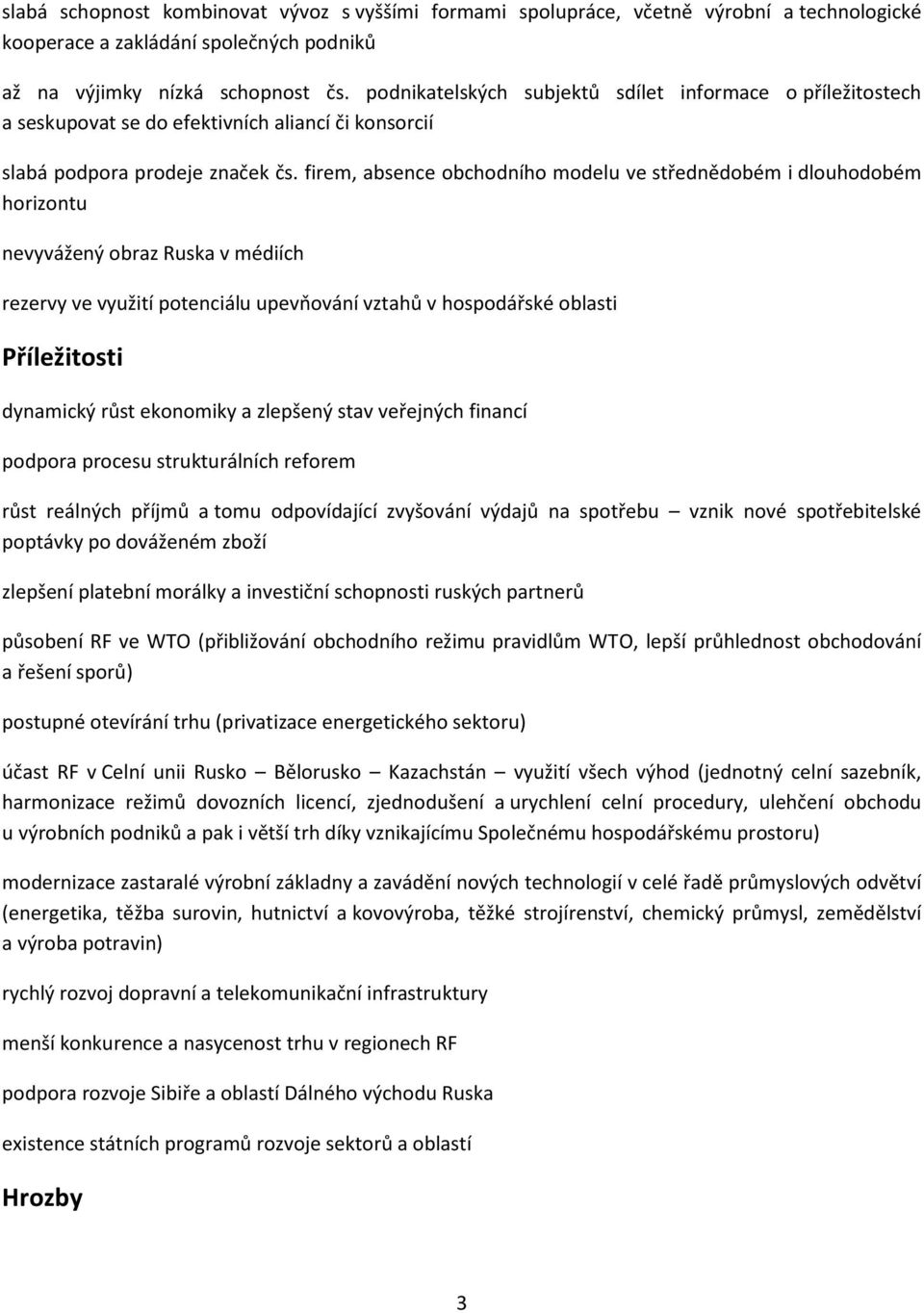 firem, absence obchodního modelu ve střednědobém i dlouhodobém horizontu nevyvážený obraz Ruska v médiích rezervy ve využití potenciálu upevňování vztahů v hospodářské oblasti Příležitosti dynamický