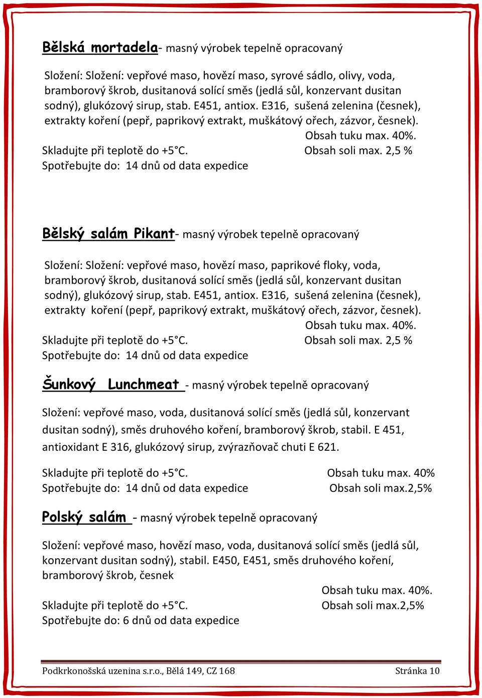 2,5 % Bělský salám Pikant- masný výrobek tepelně opracovaný Složení: Složení: vepřové maso, hovězí maso, paprikové floky, voda, bramborový škrob, dusitanová solící směs (jedlá sůl, konzervant dusitan
