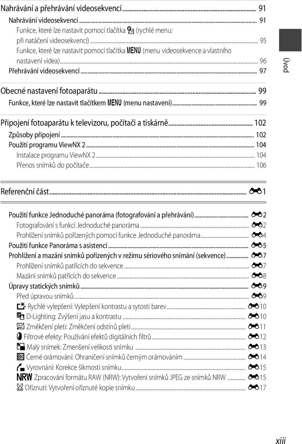 .. 99 Funkce, které lze nastavit tlačítkem d (menu nastavení)... 99 Připojení fotoaparátu k televizoru, počítači a tiskárně... 102 Způsoby připojení... 102 Použití programu ViewNX 2.