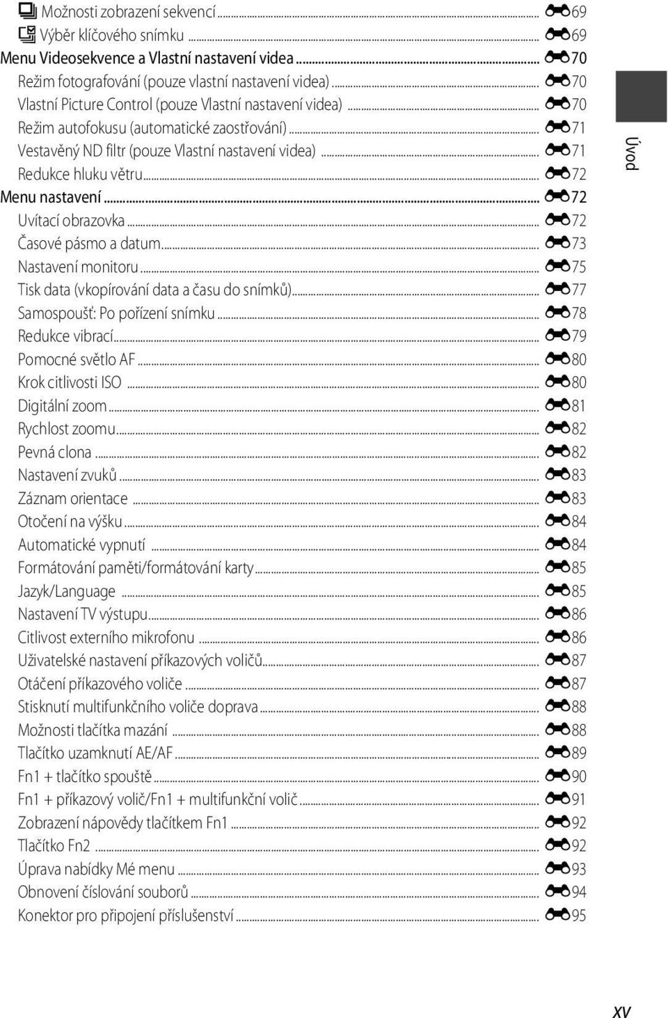 .. E72 Menu nastavení... E72 Uvítací obrazovka... E72 Časové pásmo a datum... E73 Nastavení monitoru... E75 Tisk data (vkopírování data a času do snímků)... E77 Samospoušť: Po pořízení snímku.