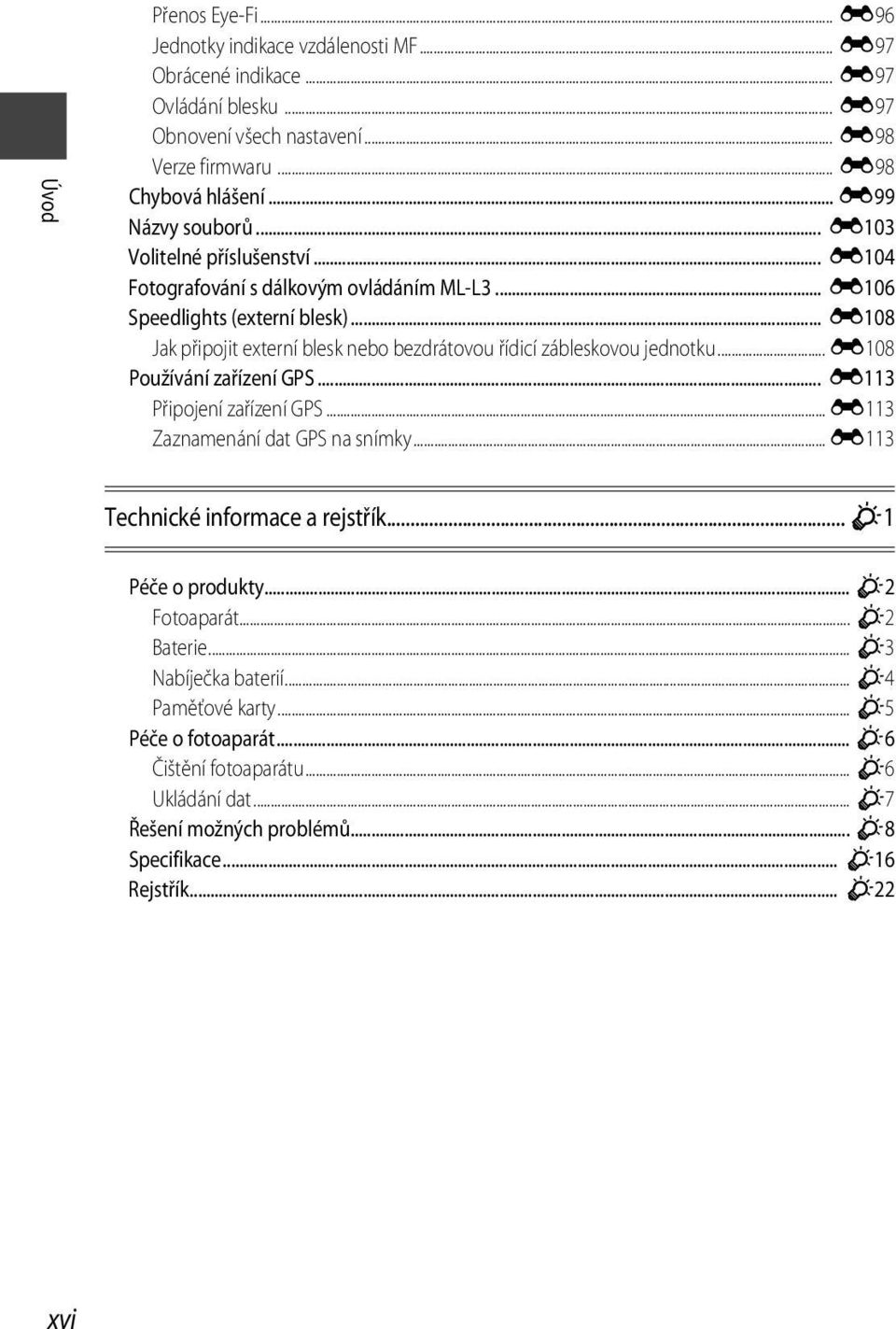 .. E108 Jak připojit externí blesk nebo bezdrátovou řídicí zábleskovou jednotku... E108 Používání zařízení GPS... E113 Připojení zařízení GPS... E113 Zaznamenání dat GPS na snímky.