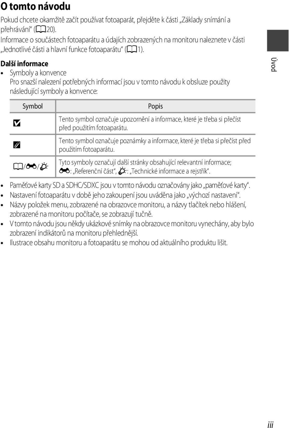 Další informace Symboly a konvence Pro snazší nalezení potřebných informací jsou v tomto návodu k obsluze použity následující symboly a konvence: B C Symbol A/E/F Popis Tento symbol označuje