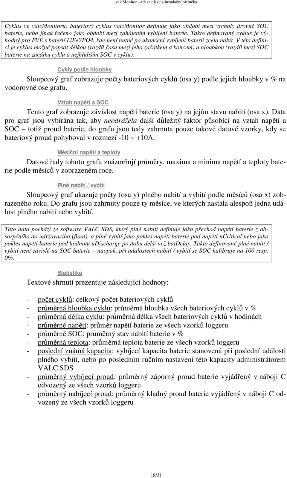 V této definici je cyklus možné popsat délkou (rozdíl času mezi jeho začátkem a koncem) a hloubkou (rozdíl mezi SOC baterie na začátku cyklu a nejhlubším SOC v cyklu).