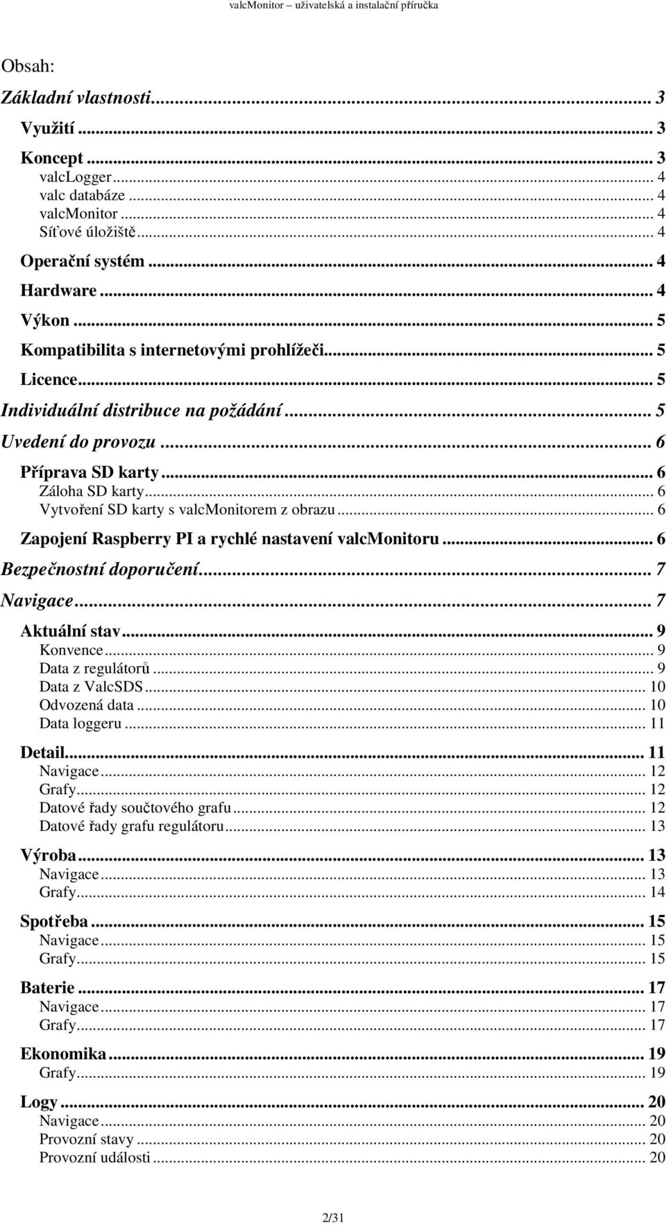 .. 6 Vytvoření SD karty s valcmonitorem z obrazu... 6 Zapojení Raspberry PI a rychlé nastavení valcmonitoru... 6 Bezpečnostní doporučení... 7 Navigace... 7 Aktuální stav... 9 Konvence.