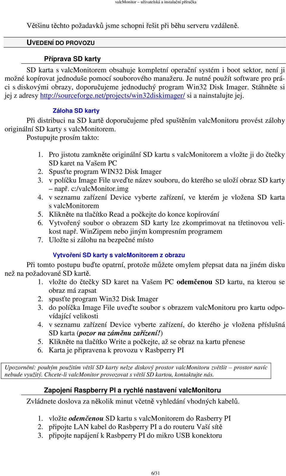 Je nutné použít software pro práci s diskovými obrazy, doporučujeme jednoduchý program Win32 Disk Imager. Stáhněte si jej z adresy http://sourceforge.