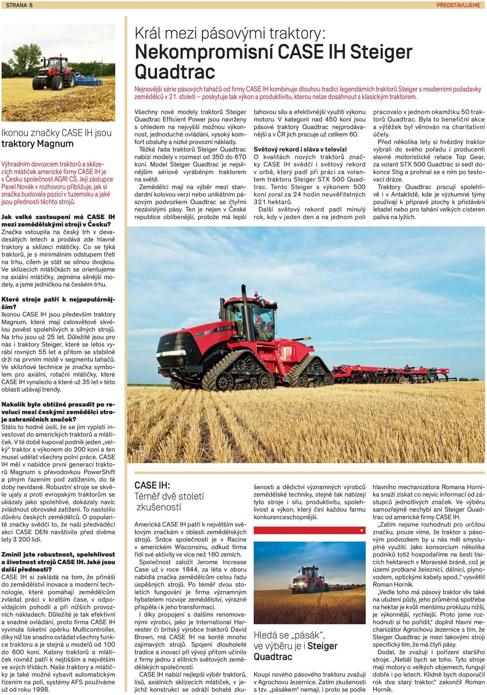 Ikonou značky CASE IH jsou traktory Magnum Výhradním dovozcem traktorů a sklízecích mlátiček americké firmy CASE IH je v C esku společnost AGRI CS.