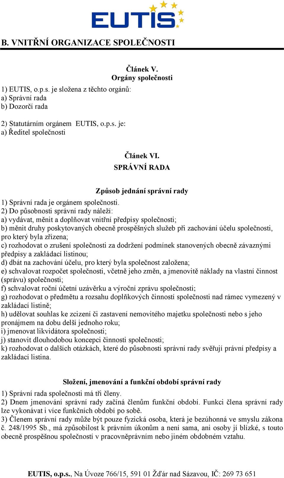 2) Do působnosti správní rady náleţí: a) vydávat, měnit a doplňovat vnitřní předpisy společnosti; b) měnit druhy poskytovaných obecně prospěšných sluţeb při zachování účelu společnosti, pro který