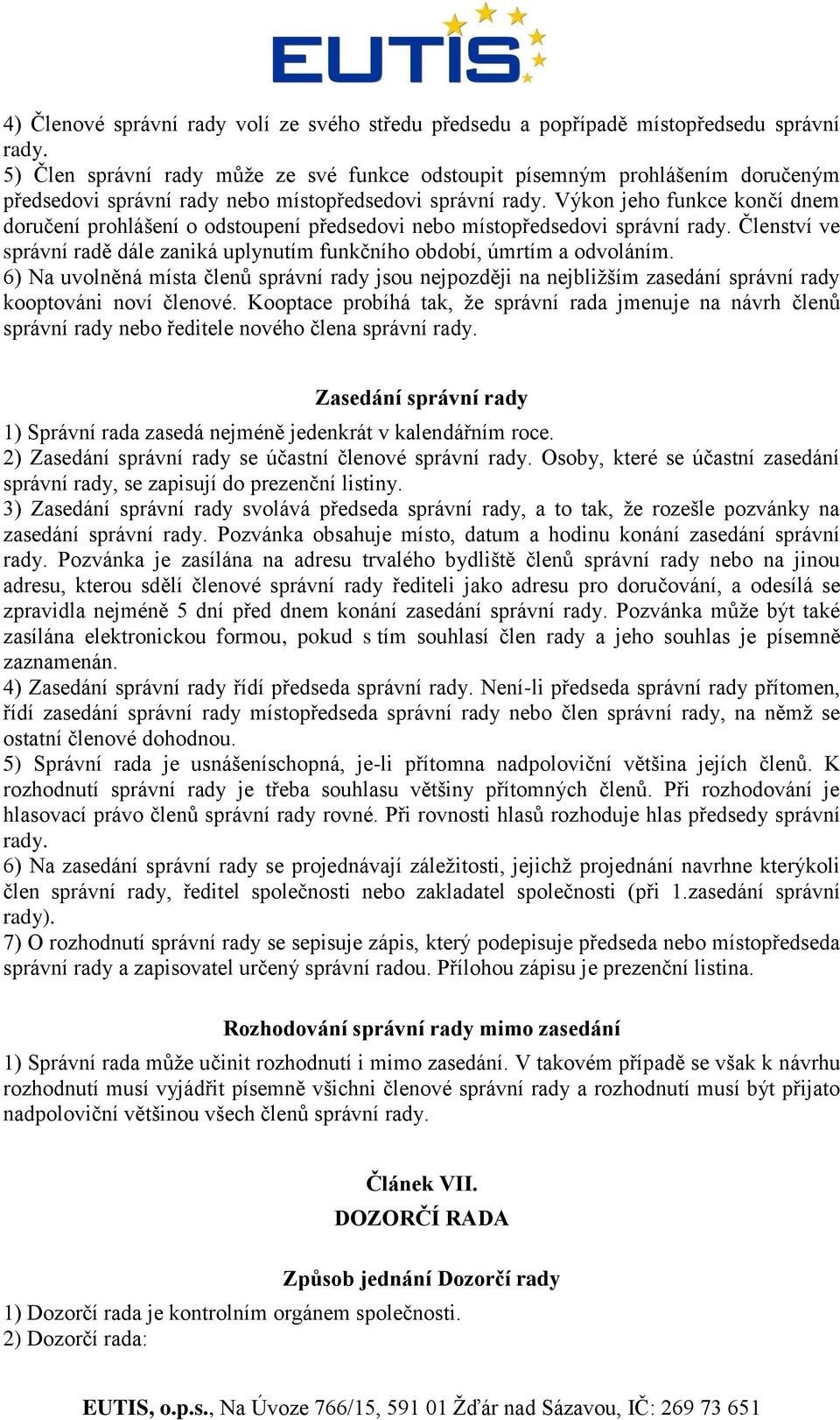 Výkon jeho funkce končí dnem doručení prohlášení o odstoupení předsedovi nebo místopředsedovi správní rady. Členství ve správní radě dále zaniká uplynutím funkčního období, úmrtím a odvoláním.