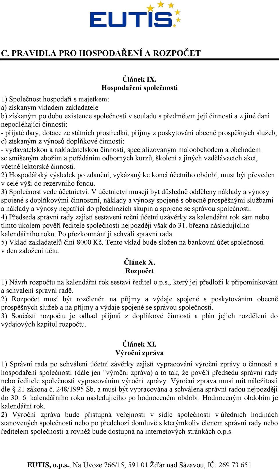 činnosti: - přijaté dary, dotace ze státních prostředků, příjmy z poskytování obecně prospěšných sluţeb, c) získaným z výnosů doplňkové činnosti: - vydavatelskou a nakladatelskou činností,