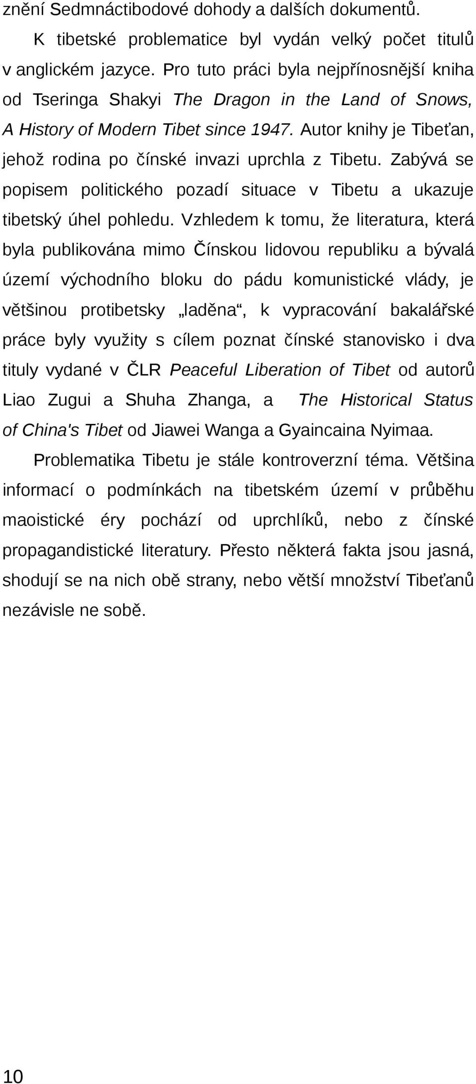 Autor knihy je Tibeťan, jehož rodina po čínské invazi uprchla z Tibetu. Zabývá se popisem politického pozadí situace v Tibetu a ukazuje tibetský úhel pohledu.