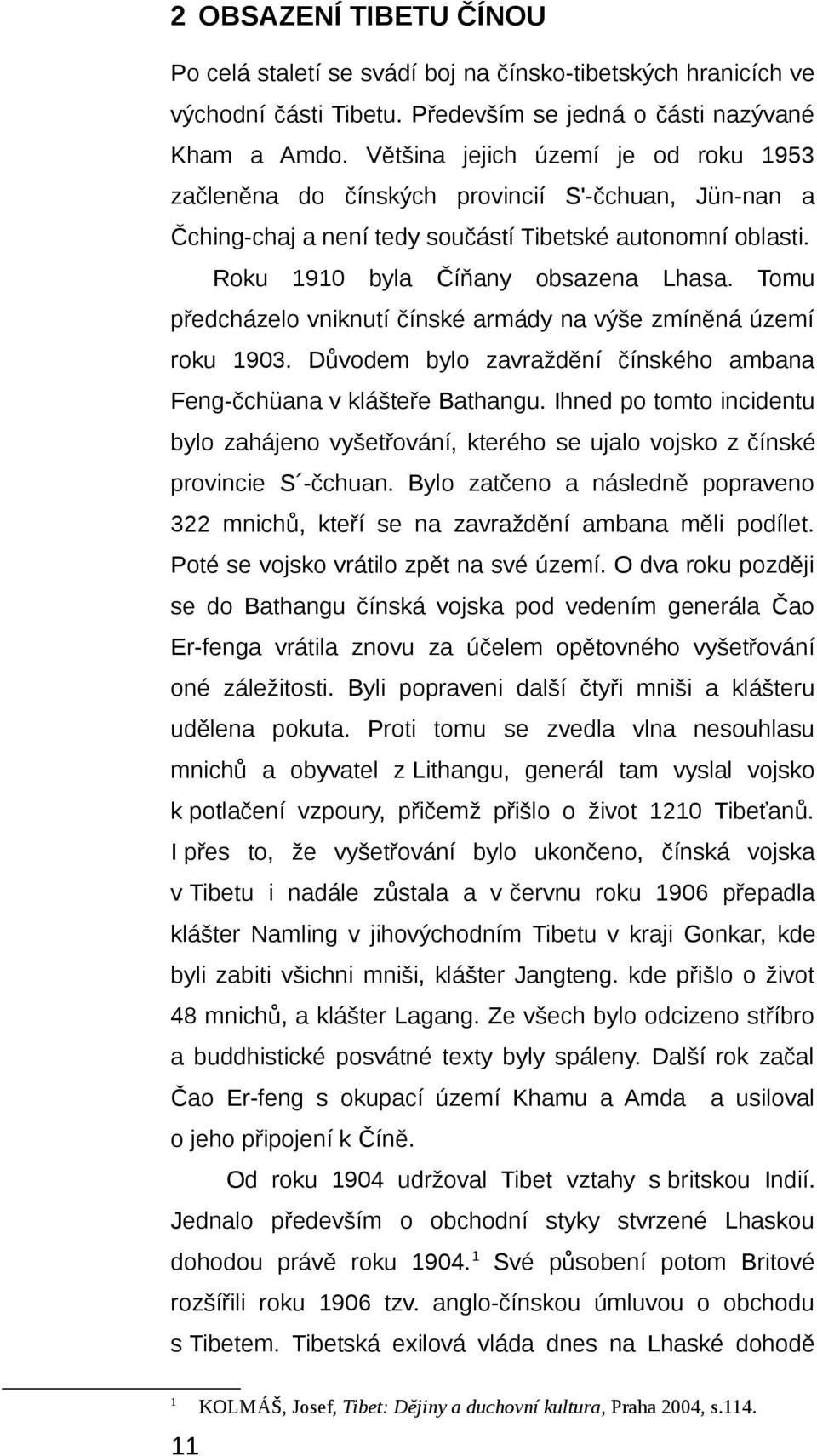Tomu předcházelo vniknutí čínské armády na výše zmíněná území roku 1903. Důvodem bylo zavraždění čínského ambana Feng-čchüana v klášteře Bathangu.