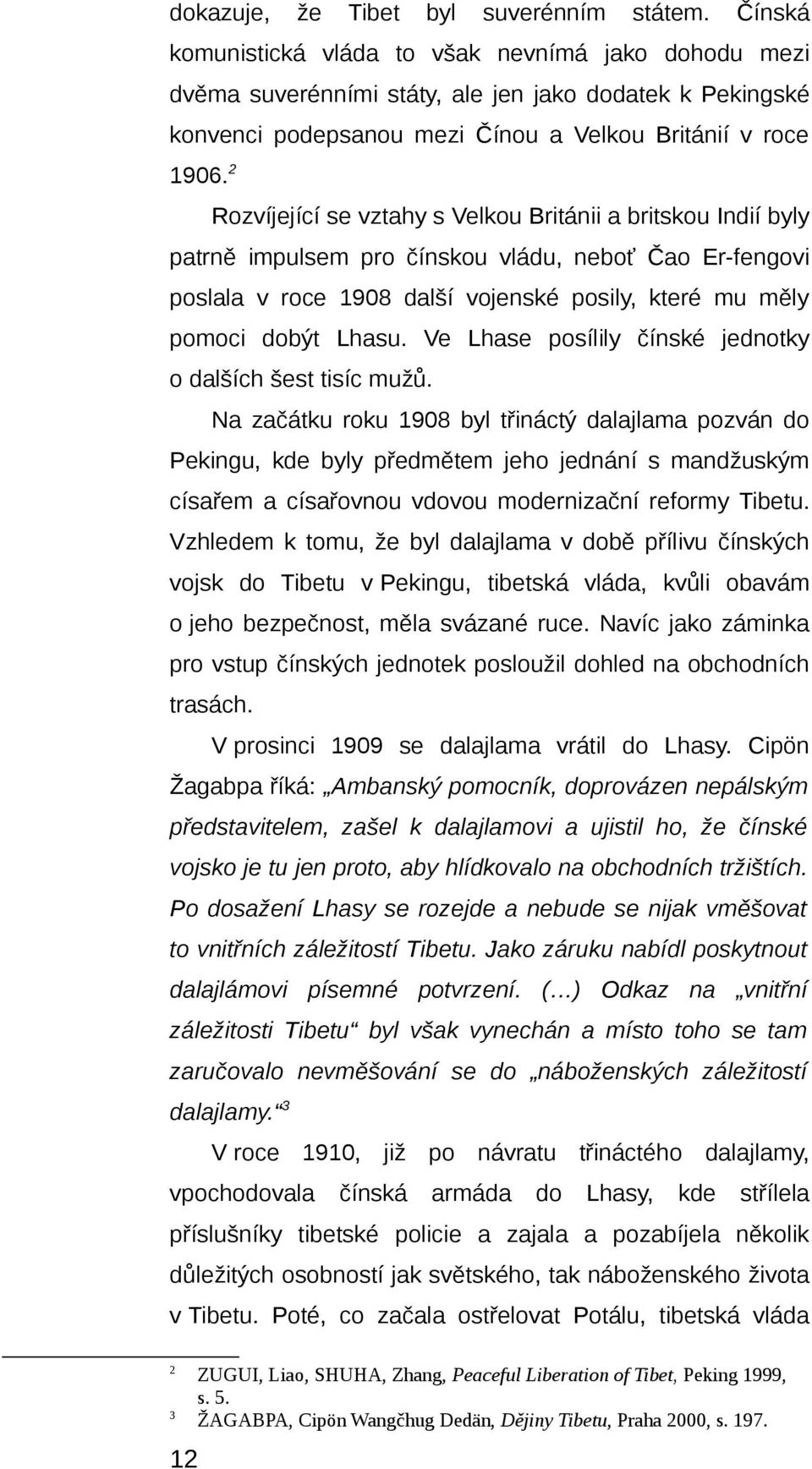 2 Rozvíjející se vztahy s Velkou Británii a britskou Indií byly patrně impulsem pro čínskou vládu, neboť Čao Er-fengovi poslala v roce 1908 další vojenské posily, které mu měly pomoci dobýt Lhasu.