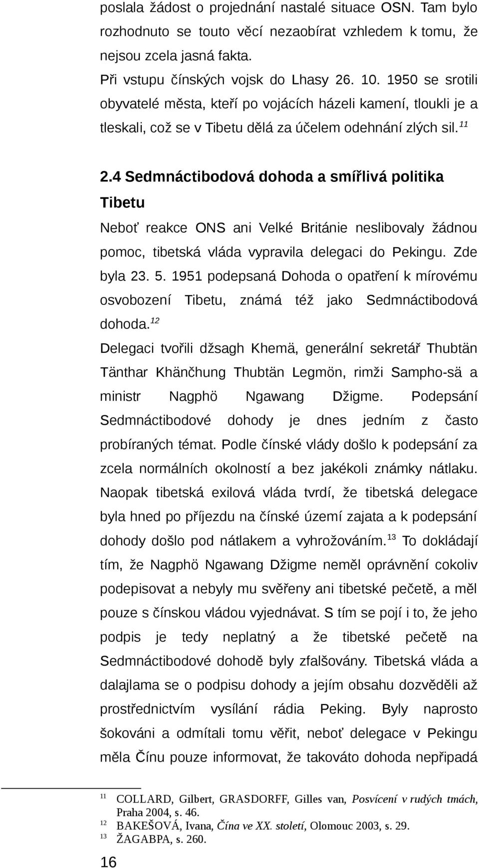 4 Sedmnáctibodová dohoda a smířlivá politika Tibetu Neboť reakce ONS ani Velké Británie neslibovaly žádnou pomoc, tibetská vláda vypravila delegaci do Pekingu. Zde byla 23. 5.