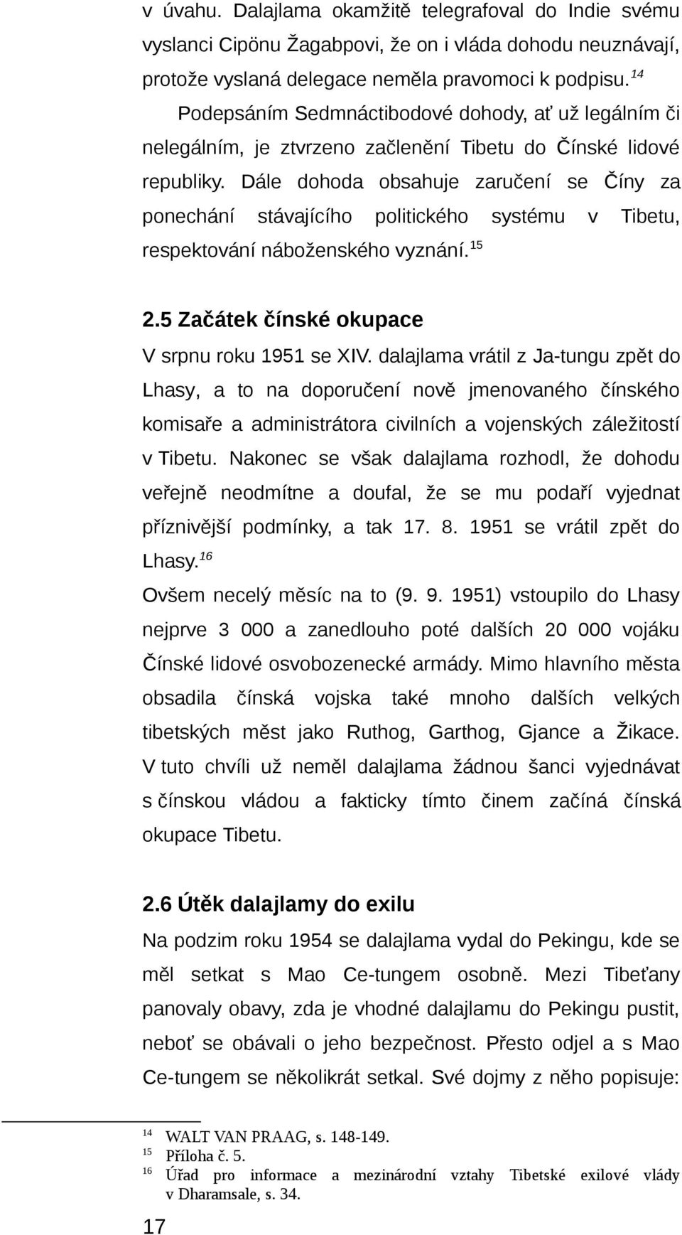 Dále dohoda obsahuje zaručení se Číny za ponechání stávajícího politického systému v Tibetu, respektování náboženského vyznání.15 2.5 Začátek čínské okupace V srpnu roku 1951 se XIV.